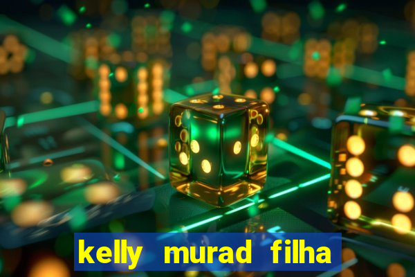 kelly murad filha de beto carrero